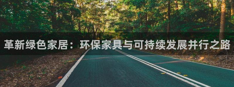 杏耀平台登录地址：革新绿色家居：环保家具与可持续发展并行之路
