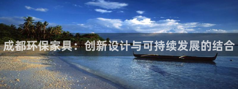 杏耀平台可以提款吗：成都环保家具：创新设计与可持续发展的结合