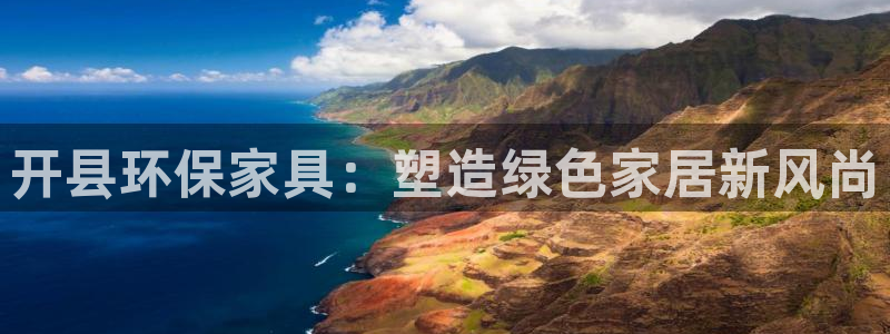 杏耀平台官网：开县环保家具：塑造绿色家居新风尚