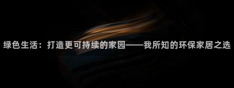 杏耀主管qq：绿色生活：打造更可持续的家园——我所知的环保家