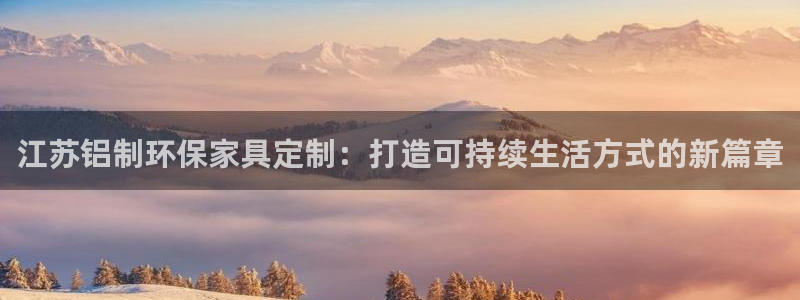 杏耀注册登录官网：江苏铝制环保家具定制：打造可持续生活方式的