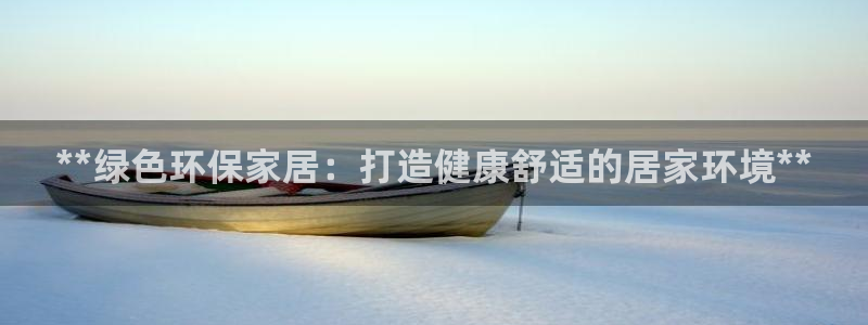 杏耀平台线路测速：**绿色环保家居：打造健康舒适的居家环境*