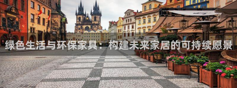 杏耀平台注册登录：绿色生活与环保家具：构建未来家居的可持续愿